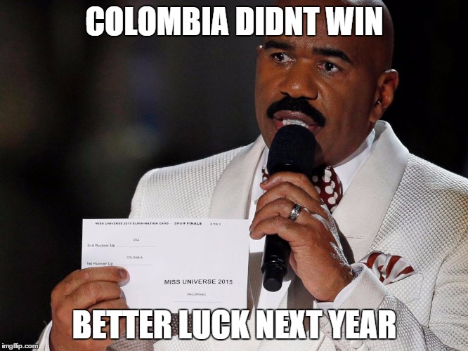Steve Harvey | COLOMBIA DIDNT WIN; BETTER LUCK NEXT YEAR | image tagged in steve harvey | made w/ Imgflip meme maker