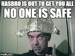 Tin-Foil Hat | HASBRO IS OUT TO GET YOU ALL; NO ONE IS SAFE | image tagged in tin-foil hat | made w/ Imgflip meme maker