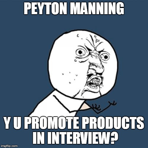 Y U No Meme | PEYTON MANNING Y U PROMOTE PRODUCTS IN INTERVIEW? | image tagged in memes,y u no | made w/ Imgflip meme maker
