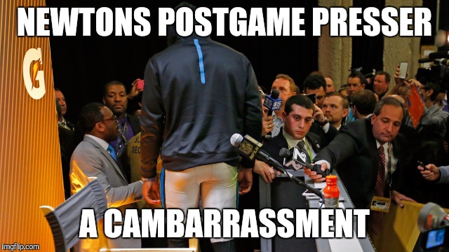 Cam newton | NEWTONS POSTGAME PRESSER; A CAMBARRASSMENT | image tagged in post game,cam newton,superbowl 50 | made w/ Imgflip meme maker