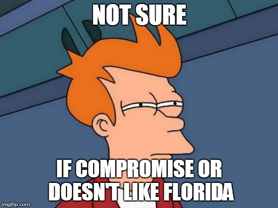 Futurama Fry Meme | NOT SURE IF COMPROMISE OR DOESN'T LIKE FLORIDA | image tagged in memes,futurama fry | made w/ Imgflip meme maker