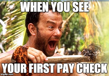 Castaway Fire Meme | WHEN YOU SEE; YOUR FIRST PAY CHECK | image tagged in memes,castaway fire | made w/ Imgflip meme maker