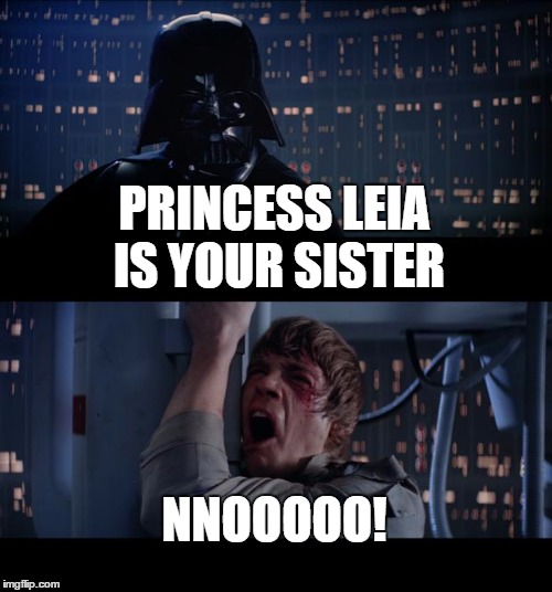 SPOILER ALERT!!! | PRINCESS LEIA IS YOUR SISTER; NNOOOOO! | image tagged in memes,star wars no | made w/ Imgflip meme maker