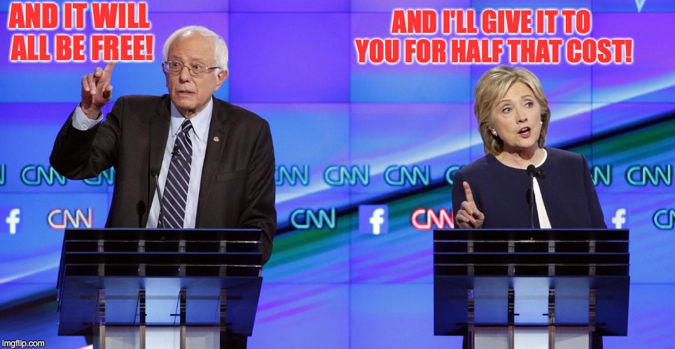 Promise Them Anything! | AND I'LL GIVE IT TO YOU FOR HALF THAT COST! AND IT WILL ALL BE FREE! | image tagged in hillary clinton,bernie sanders,do the math | made w/ Imgflip meme maker