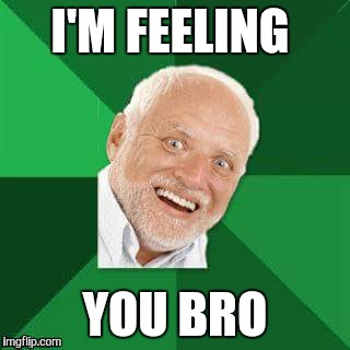 I'M FEELING YOU BRO | made w/ Imgflip meme maker