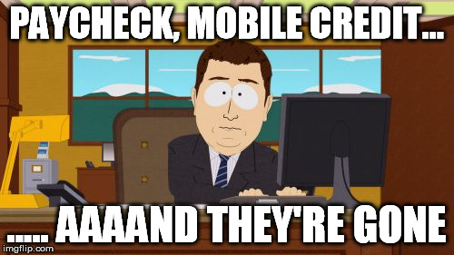 Aaaaand Its Gone Meme | PAYCHECK, MOBILE CREDIT... ..... AAAAND THEY'RE GONE | image tagged in memes,aaaaand its gone | made w/ Imgflip meme maker