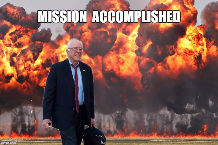 Bernie Sanders on Fire | MISSION  ACCOMPLISHED | image tagged in bernie sanders on fire | made w/ Imgflip meme maker
