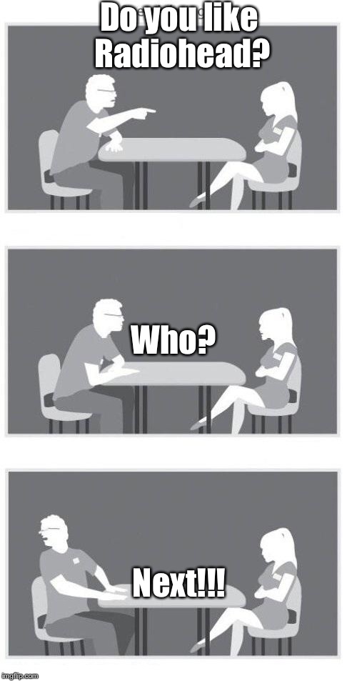 Speed dating | Do you like Radiohead? Who? Next!!! | image tagged in speed dating | made w/ Imgflip meme maker