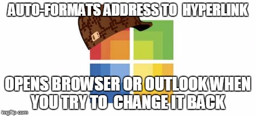 scumbag microsoft | AUTO-FORMATS ADDRESS TO  HYPERLINK; OPENS BROWSER OR OUTLOOK WHEN YOU TRY TO 
CHANGE IT BACK | image tagged in scumbag microsoft | made w/ Imgflip meme maker