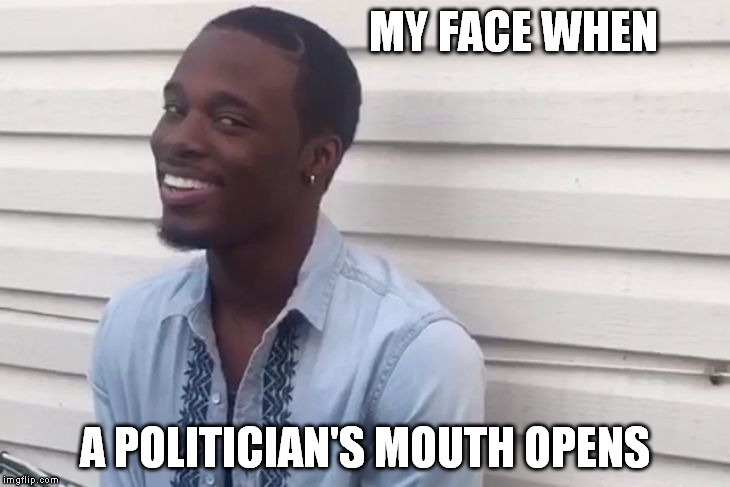 MY FACE WHEN; A POLITICIAN'S MOUTH OPENS | image tagged in why you lying | made w/ Imgflip meme maker