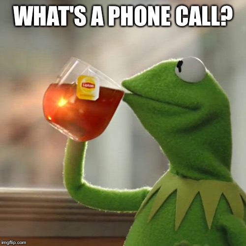 But That's None Of My Business Meme | WHAT'S A PHONE CALL? | image tagged in memes,but thats none of my business,kermit the frog | made w/ Imgflip meme maker