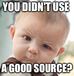 Skeptical Baby Meme | YOU DIDN'T USE; A GOOD SOURCE? | image tagged in memes,skeptical baby | made w/ Imgflip meme maker