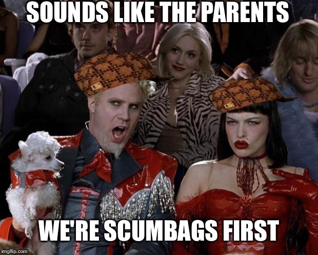 Mugatu So Hot Right Now Meme | SOUNDS LIKE THE PARENTS WE'RE SCUMBAGS FIRST | image tagged in memes,mugatu so hot right now,scumbag | made w/ Imgflip meme maker