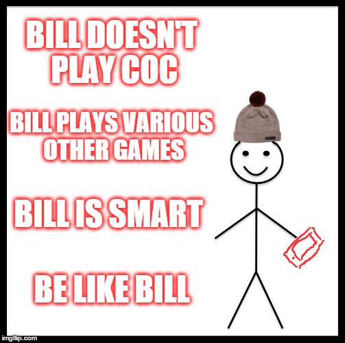 Be Like Bill | BILL DOESN'T PLAY COC; BILL PLAYS VARIOUS OTHER GAMES; BILL IS SMART; BE LIKE BILL | image tagged in memes,be like bill | made w/ Imgflip meme maker