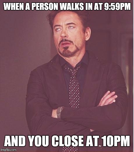 Restaurant world problems | WHEN A PERSON WALKS IN AT 9:59PM; AND YOU CLOSE AT 10PM | image tagged in memes,face you make robert downey jr,closing,restaurant,last minute | made w/ Imgflip meme maker