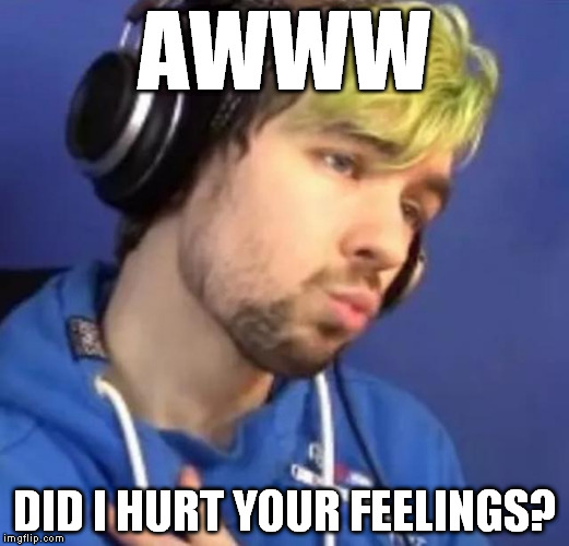 AWWW; DID I HURT YOUR FEELINGS? | image tagged in jacksepticeyememes | made w/ Imgflip meme maker