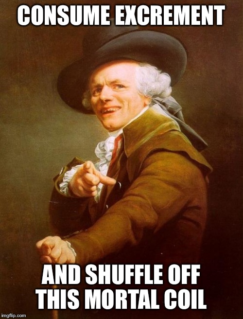 You there | CONSUME EXCREMENT; AND SHUFFLE OFF THIS MORTAL COIL | image tagged in memes,joseph ducreux,eat shit and die,funny | made w/ Imgflip meme maker