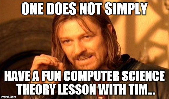 One Does Not Simply Meme |  ONE DOES NOT SIMPLY; HAVE A FUN COMPUTER SCIENCE THEORY LESSON WITH TIM... | image tagged in memes,one does not simply | made w/ Imgflip meme maker