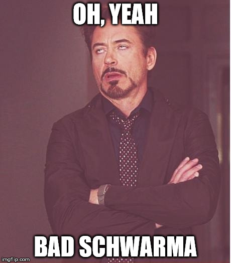 Face You Make Robert Downey Jr Meme |  OH, YEAH; BAD SCHWARMA | image tagged in memes,face you make robert downey jr | made w/ Imgflip meme maker