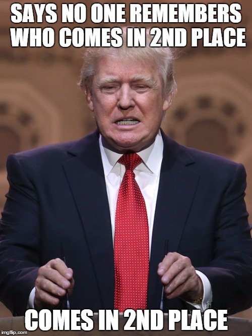 Says He's Going to Win, Then Loses | SAYS NO ONE REMEMBERS WHO COMES IN 2ND PLACE; COMES IN 2ND PLACE | image tagged in donald trump,election 2016,politics,republicans,iowa caucus | made w/ Imgflip meme maker