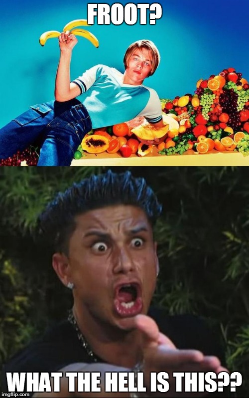 FROOT? WHAT THE HELL IS THIS?? | image tagged in leonardo dicaprio,leonardo dicaprio young,fruit,dj pauly d | made w/ Imgflip meme maker