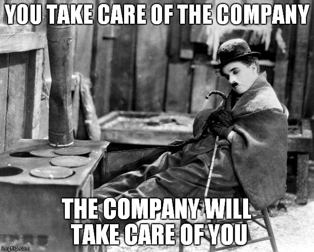 YOU TAKE CARE OF THE COMPANY; THE COMPANY WILL TAKE CARE OF YOU | image tagged in chaplin | made w/ Imgflip meme maker