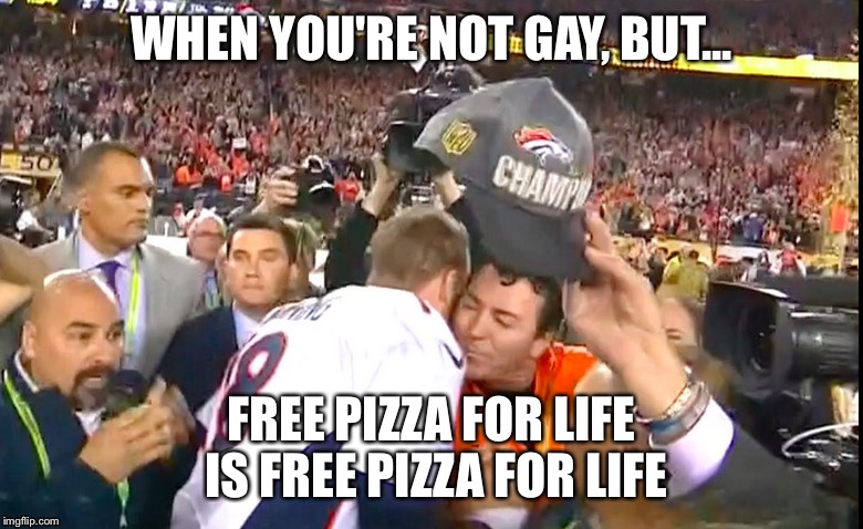 Gay Peyton | WHEN YOU'RE NOT GAY, BUT... FREE PIZZA FOR LIFE IS FREE PIZZA FOR LIFE | image tagged in peyton manning,papa fking john,gay,pizza,superbowl,denver broncos | made w/ Imgflip meme maker