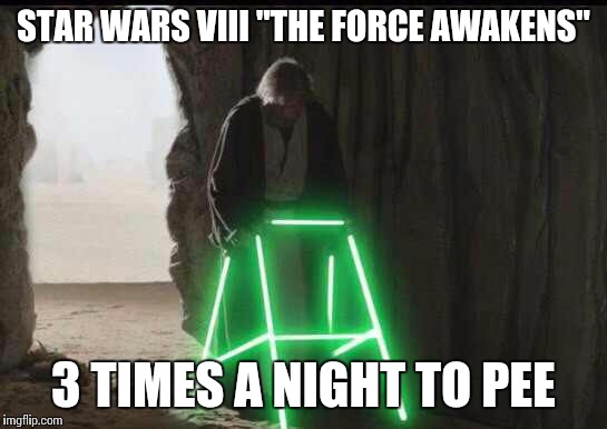 STAR WARS VIII "THE FORCE AWAKENS"; 3 TIMES A NIGHT TO PEE | image tagged in star wars,episode 8,old,luke | made w/ Imgflip meme maker