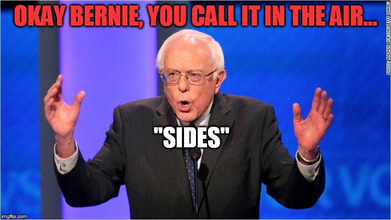 How could he loose 6 coin flips, the odds are staggering... | OKAY BERNIE, YOU CALL IT IN THE AIR... "SIDES" | image tagged in memes,funny,political,bernie sanders,i don't think he gets it | made w/ Imgflip meme maker