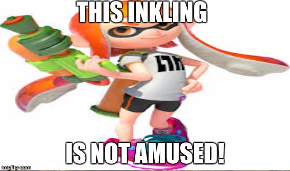THIS INKLING IS NOT AMUSED! | made w/ Imgflip meme maker