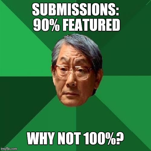High Expectations Asian Father Meme | SUBMISSIONS: 90% FEATURED; WHY NOT 100%? | image tagged in memes,high expectations asian father | made w/ Imgflip meme maker