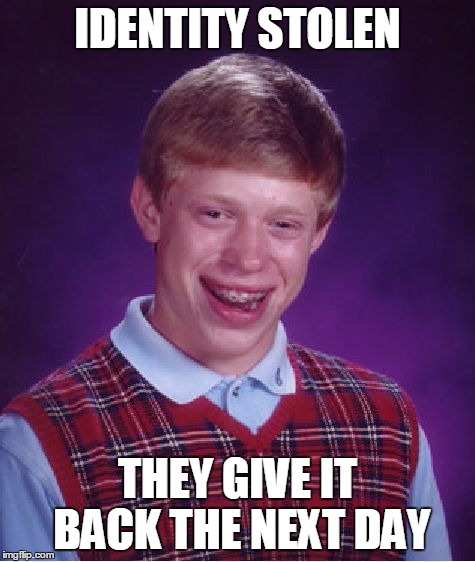 Bad Luck Brian Meme | IDENTITY STOLEN THEY GIVE IT BACK THE NEXT DAY | image tagged in memes,bad luck brian | made w/ Imgflip meme maker