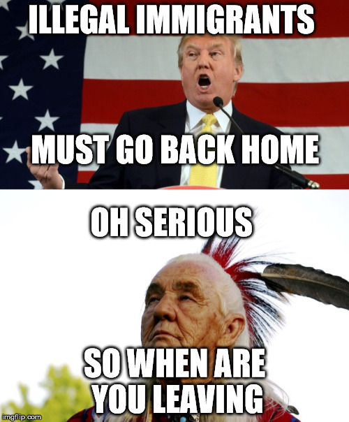so when are you leaving  | ILLEGAL IMMIGRANTS; MUST GO BACK HOME; OH SERIOUS; SO WHEN ARE YOU LEAVING | image tagged in trump,indian | made w/ Imgflip meme maker