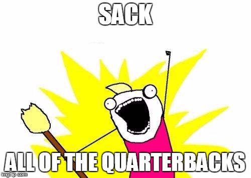 X All The Y Meme | SACK ALL OF THE QUARTERBACKS | image tagged in memes,x all the y | made w/ Imgflip meme maker