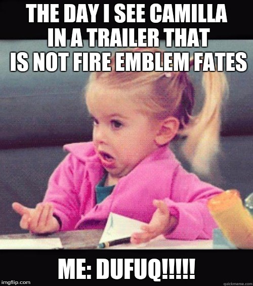 Dafuq Girl | THE DAY I SEE CAMILLA IN A TRAILER THAT IS NOT FIRE EMBLEM FATES; ME: DUFUQ!!!!! | image tagged in dafuq girl | made w/ Imgflip meme maker