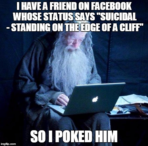 Facebook | I HAVE A FRIEND ON FACEBOOK WHOSE STATUS SAYS "SUICIDAL - STANDING ON THE EDGE OF A CLIFF"; SO I POKED HIM | image tagged in facebook | made w/ Imgflip meme maker