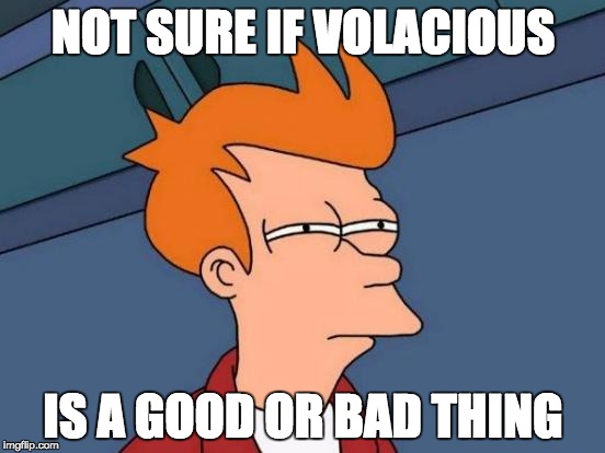 Futurama Fry | NOT SURE IF VOLACIOUS; IS A GOOD OR BAD THING | image tagged in memes,futurama fry | made w/ Imgflip meme maker