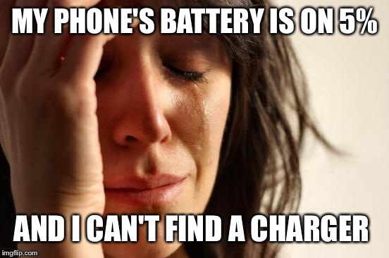 First World Problems | MY PHONE'S BATTERY IS ON 5%; AND I CAN'T FIND A CHARGER | image tagged in memes,first world problems | made w/ Imgflip meme maker