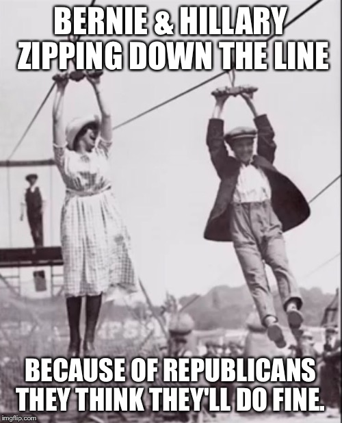 Zip line couple  | BERNIE & HILLARY ZIPPING DOWN THE LINE BECAUSE OF REPUBLICANS THEY THINK THEY'LL DO FINE. | image tagged in zip line couple | made w/ Imgflip meme maker