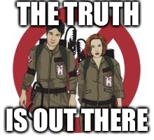 THE TRUTH IS OUT THERE | image tagged in ghost files,or x-busters | made w/ Imgflip meme maker