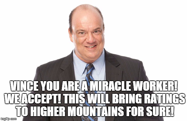 VINCE YOU ARE A MIRACLE WORKER! WE ACCEPT! THIS WILL BRING RATINGS TO HIGHER MOUNTAINS FOR SURE! | made w/ Imgflip meme maker