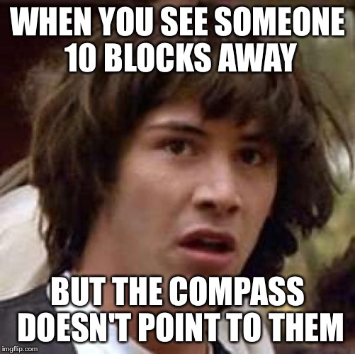Conspiracy Keanu Meme | WHEN YOU SEE SOMEONE 10 BLOCKS AWAY; BUT THE COMPASS DOESN'T POINT TO THEM | image tagged in memes,conspiracy keanu | made w/ Imgflip meme maker