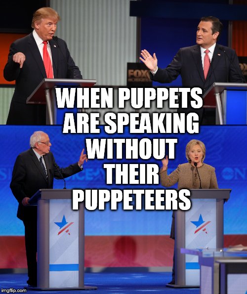 Puppets  | WHEN PUPPETS ARE SPEAKING WITHOUT THEIR PUPPETEERS | image tagged in political,memes,funny | made w/ Imgflip meme maker