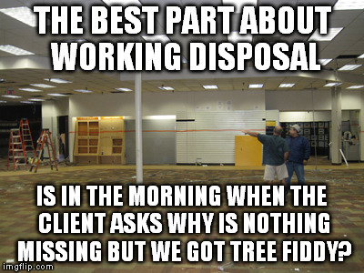 It was about this time I noticed that this subcontractor was 8 stories tall and was a crustacean from the protozoic era! | THE BEST PART ABOUT WORKING DISPOSAL; IS IN THE MORNING WHEN THE CLIENT ASKS WHY IS NOTHING MISSING BUT WE GOT TREE FIDDY? | image tagged in demolition,construction,retail,memes,real life | made w/ Imgflip meme maker