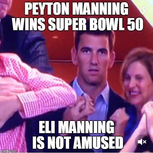 PEYTON MANNING WINS SUPER BOWL 50; ELI MANNING IS NOT AMUSED | image tagged in eli manning is not amused | made w/ Imgflip meme maker