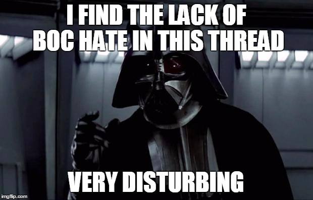 Darth Vader | I FIND THE LACK OF BOC HATE IN THIS THREAD; VERY DISTURBING | image tagged in darth vader | made w/ Imgflip meme maker