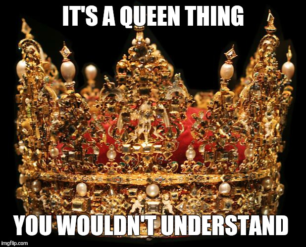 Crown | IT'S A QUEEN THING; YOU WOULDN'T UNDERSTAND | image tagged in crown | made w/ Imgflip meme maker