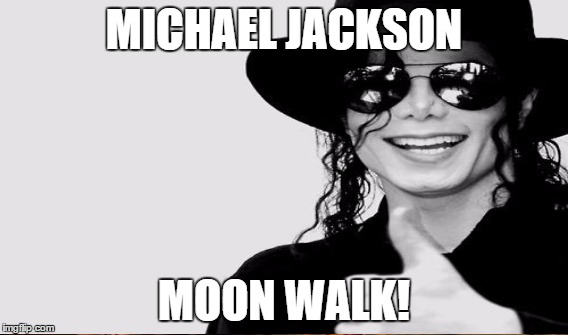 MICHAEL JACKSON MOON WALK! | made w/ Imgflip meme maker