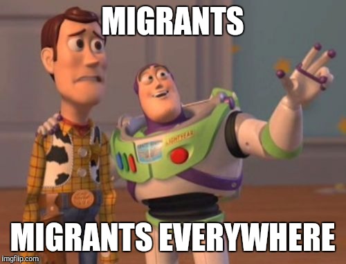 X, X Everywhere | MIGRANTS; MIGRANTS EVERYWHERE | image tagged in memes,x x everywhere | made w/ Imgflip meme maker