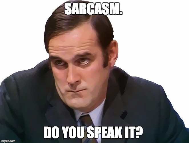 John Cleese | SARCASM. DO YOU SPEAK IT? | image tagged in john cleese | made w/ Imgflip meme maker